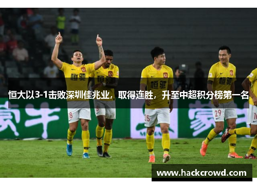 恒大以3-1击败深圳佳兆业，取得连胜，升至中超积分榜第一名