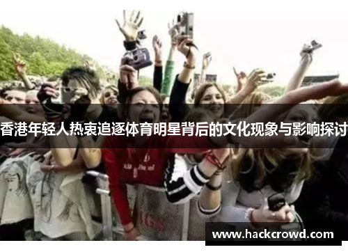 香港年轻人热衷追逐体育明星背后的文化现象与影响探讨