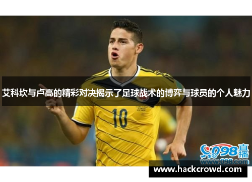 艾科坎与卢高的精彩对决揭示了足球战术的博弈与球员的个人魅力